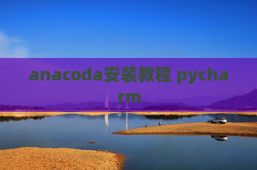 anacoda安装教程 pycharm